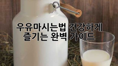우유마시는법🥛 건강하게 즐기는 완벽 가이드! 😎